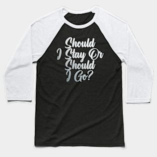 Should I Stay Or Should I Go Baseball T-Shirt